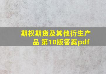 期权期货及其他衍生产品 第10版答案pdf